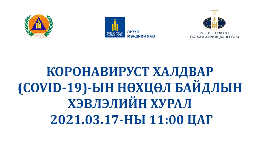 КОРОНАВИРУСТ ХАЛДВАР (COVID-19)-ЫН НӨХЦӨЛ БАЙДЛЫН ХЭВЛЭЛИЙН ХУРАЛ /2021.03.17-НЫ 11 ЦАГ/