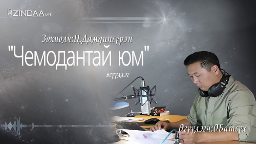 Цэндийн Дамдинсүрэнгийн зохиол ”Чемодантай юм” өгүүллэг Өгүүлэгч О.Батсүх