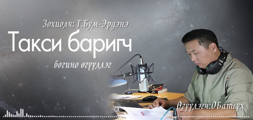 МЗЭ-ийн шагналт зохиолч Түмэнбаярын Бум-Эрдэнийн зохиол ”Такси баригч” өгүүллэг